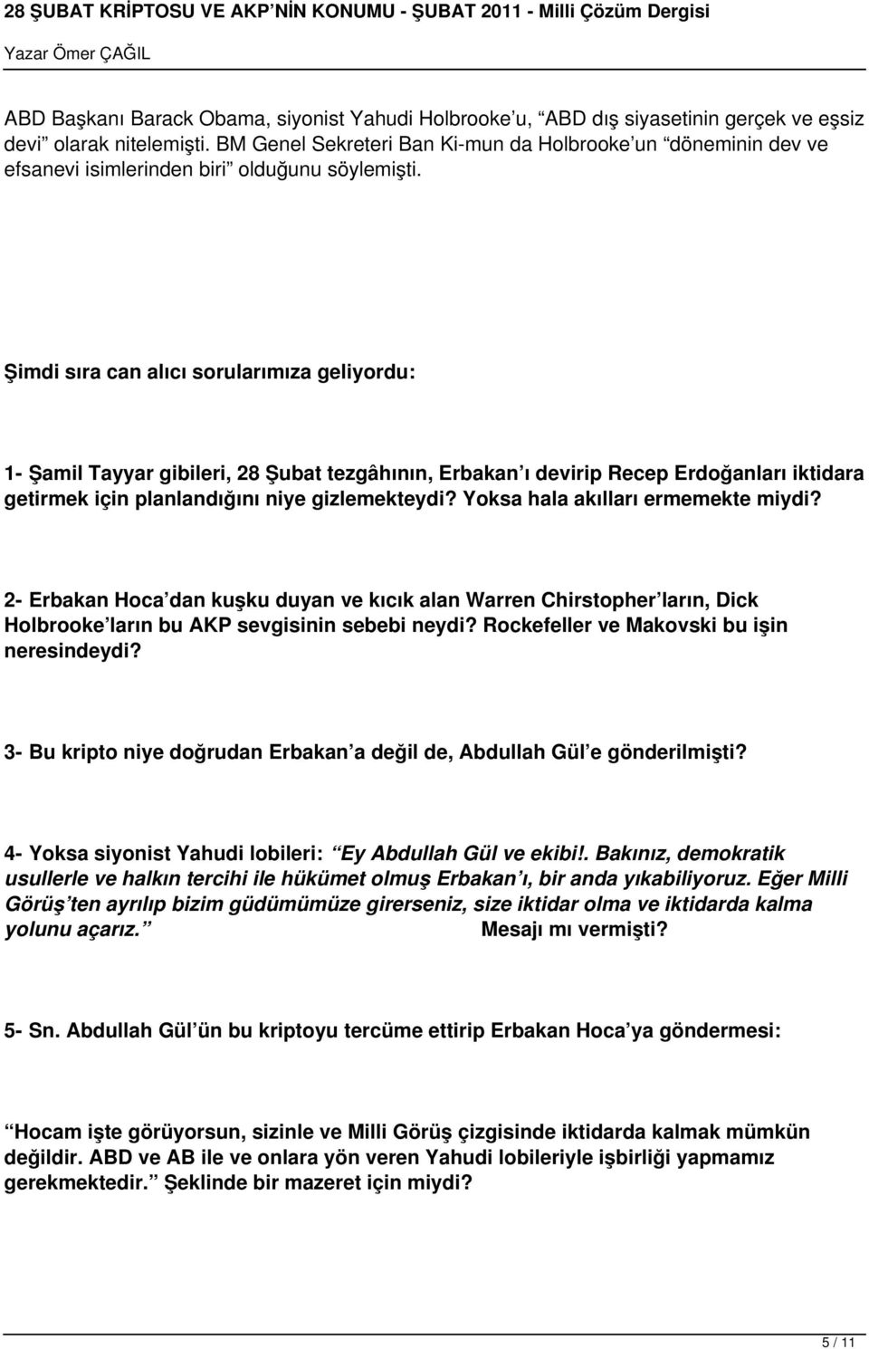 Şimdi sıra can alıcı sorularımıza geliyordu: 1- Şamil Tayyar gibileri, 28 Şubat tezgâhının, Erbakan ı devirip Recep Erdoğanları iktidara getirmek için planlandığını niye gizlemekteydi?