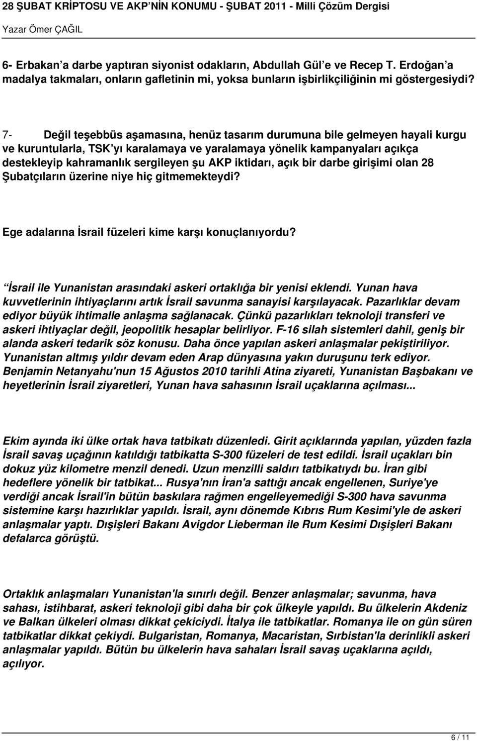 iktidarı, açık bir darbe girişimi olan 28 Şubatçıların üzerine niye hiç gitmemekteydi? Ege adalarına İsrail füzeleri kime karşı konuçlanıyordu?