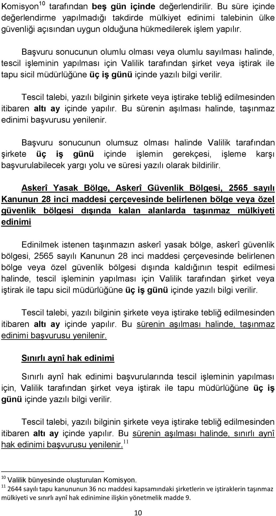 Tescil talebi, yazılı bilginin şirkete veya iştirake tebliğ edilmesinden itibaren altı ay içinde yapılır. Bu sürenin aşılması halinde, taşınmaz edinimi başvurusu yenilenir.