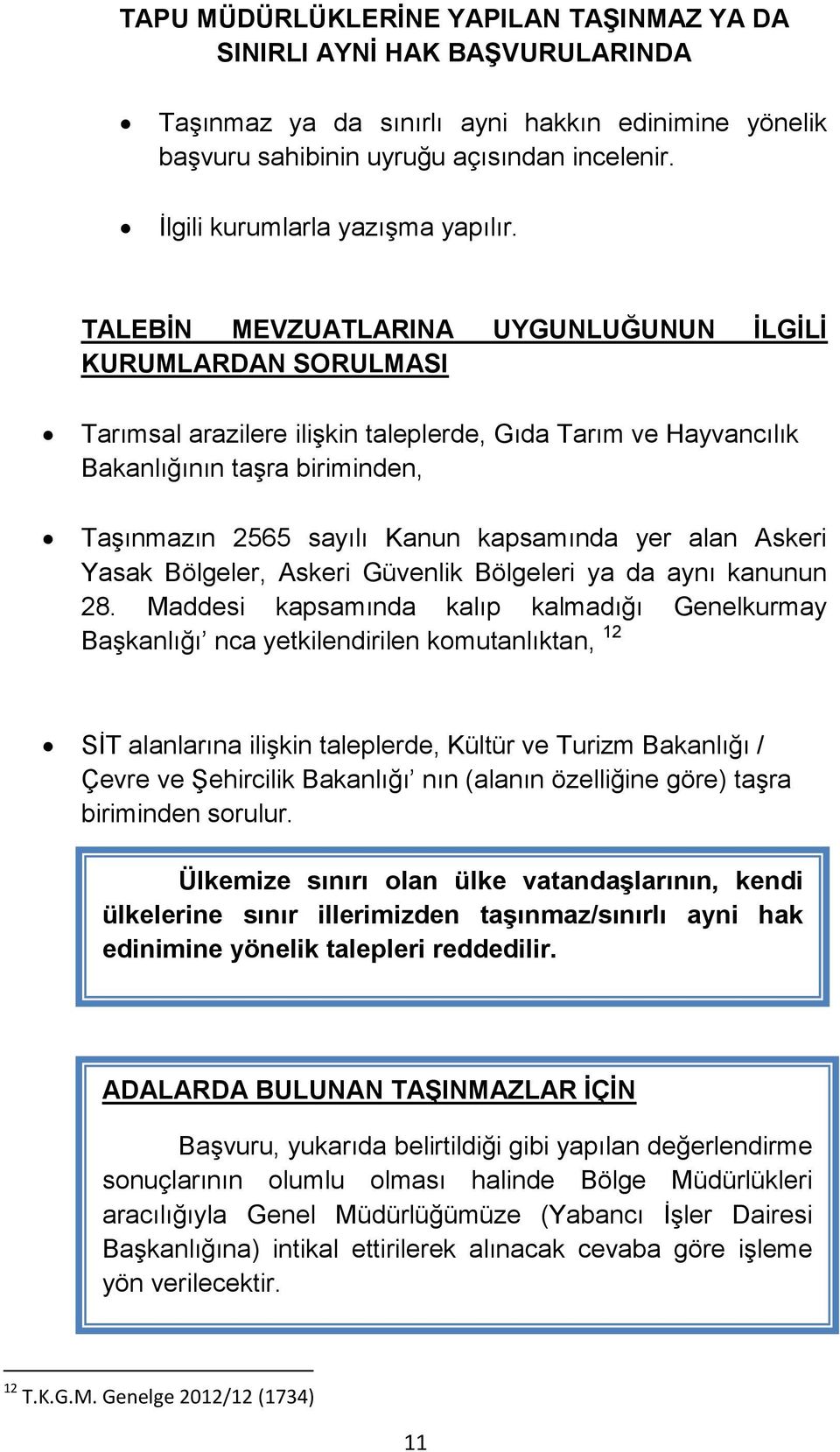 TALEBİN MEVZUATLARINA UYGUNLUĞUNUN İLGİLİ KURUMLARDAN SORULMASI Tarımsal arazilere ilişkin taleplerde, Gıda Tarım ve Hayvancılık Bakanlığının taşra biriminden, Taşınmazın 2565 sayılı Kanun kapsamında