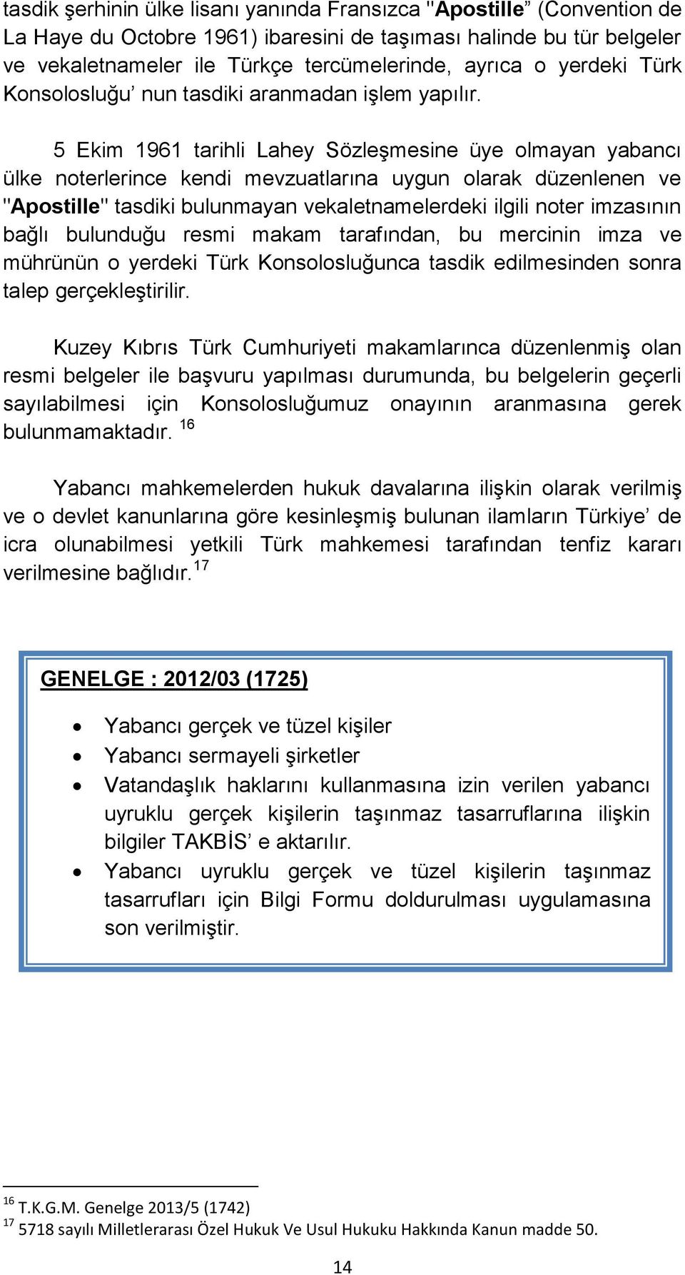 5 Ekim 1961 tarihli Lahey Sözleşmesine üye olmayan yabancı ülke noterlerince kendi mevzuatlarına uygun olarak düzenlenen ve "Apostille" tasdiki bulunmayan vekaletnamelerdeki ilgili noter imzasının