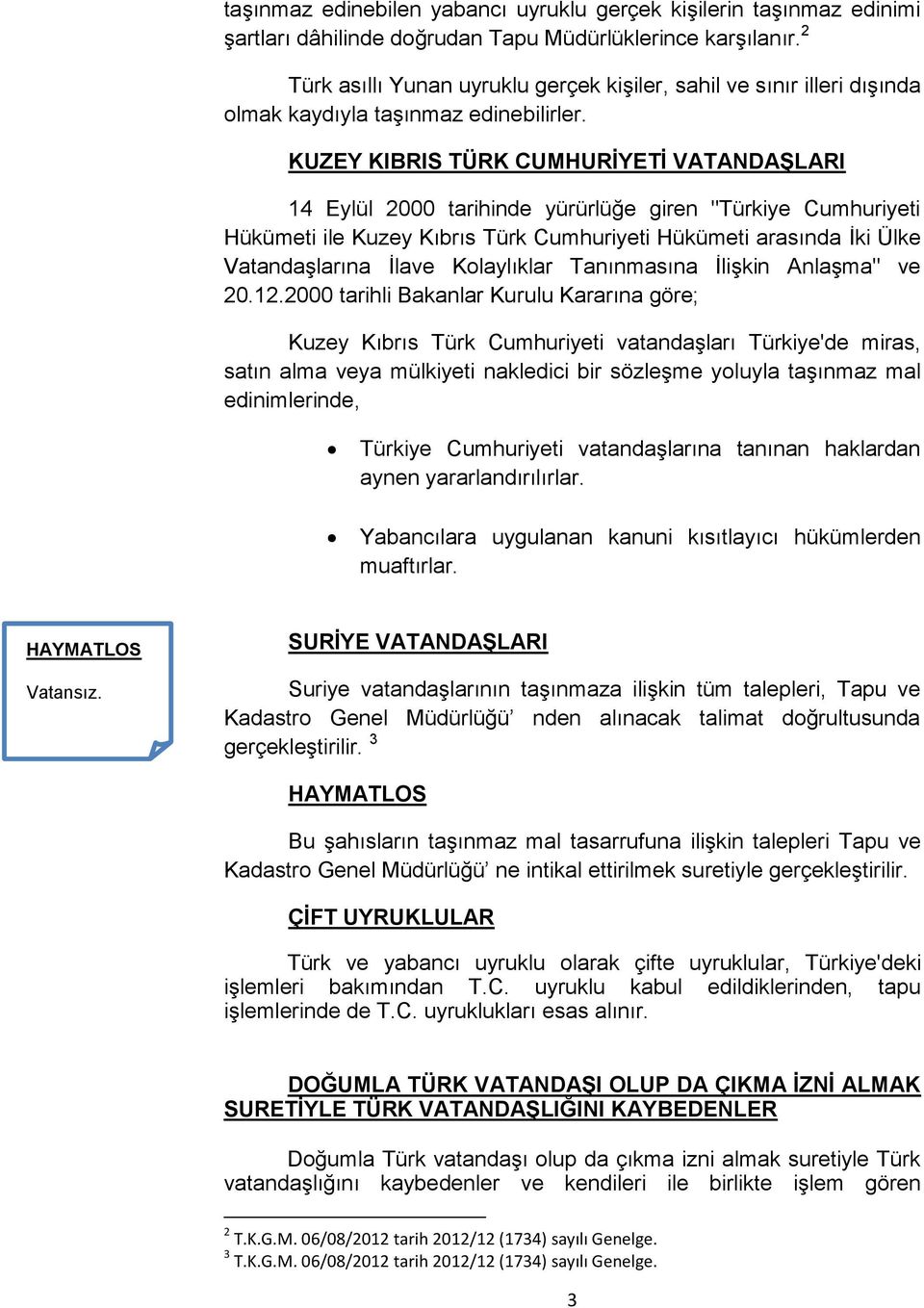 KUZEY KIBRIS TÜRK CUMHURİYETİ VATANDAŞLARI 14 Eylül 2000 tarihinde yürürlüğe giren "Türkiye Cumhuriyeti Hükümeti ile Kuzey Kıbrıs Türk Cumhuriyeti Hükümeti arasında İki Ülke Vatandaşlarına İlave