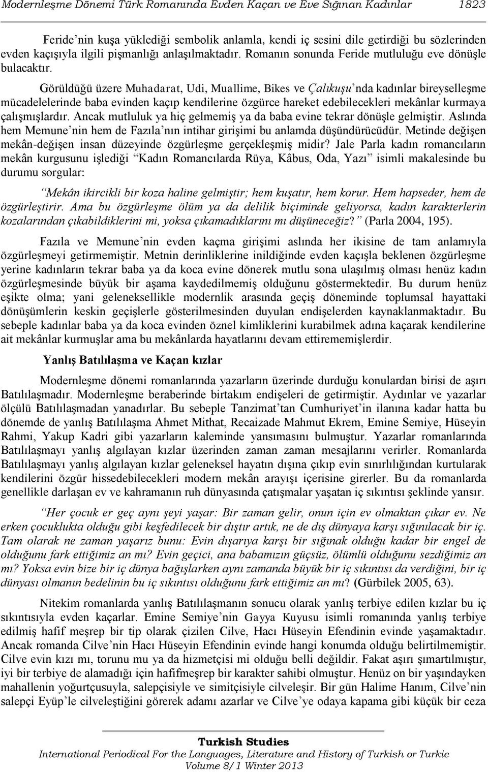 Görüldüğü üzere Muhadarat, Udi, Muallime, Bikes ve Çalıkuşu nda kadınlar bireyselleşme mücadelelerinde baba evinden kaçıp kendilerine özgürce hareket edebilecekleri mekânlar kurmaya çalışmışlardır.