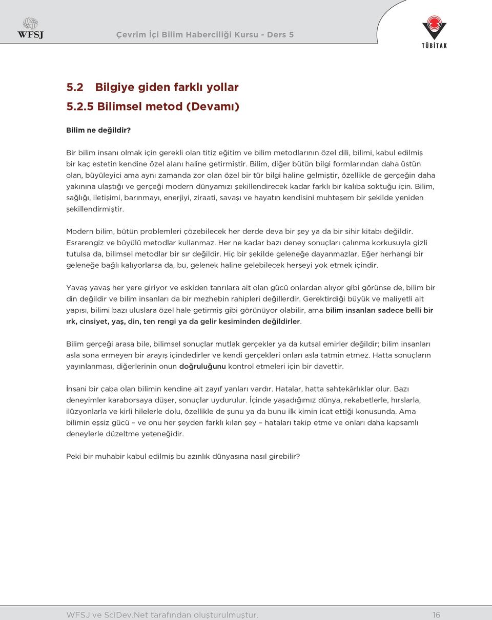 Bilim, diğer bütün bilgi formlarından daha üstün olan, büyüleyici ama aynı zamanda zor olan özel bir tür bilgi haline gelmiştir, özellikle de gerçeğin daha yakınına ulaştığı ve gerçeği modern