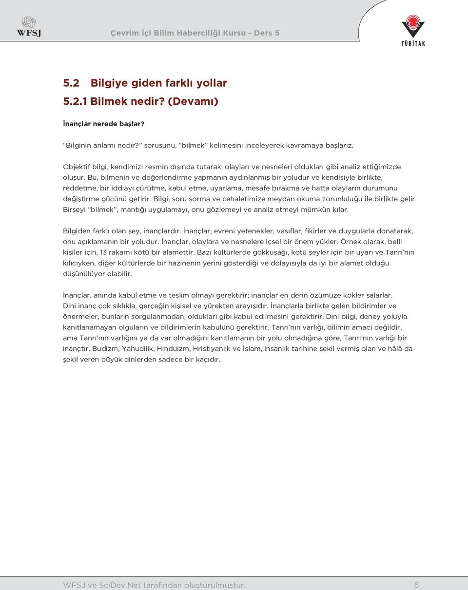 Bu, bilmenin ve değerlendirme yapmanın aydınlanmış bir yoludur ve kendisiyle birlikte, reddetme, bir iddiayı çürütme, kabul etme, uyarlama, mesafe bırakma ve hatta olayların durumunu değiştirme