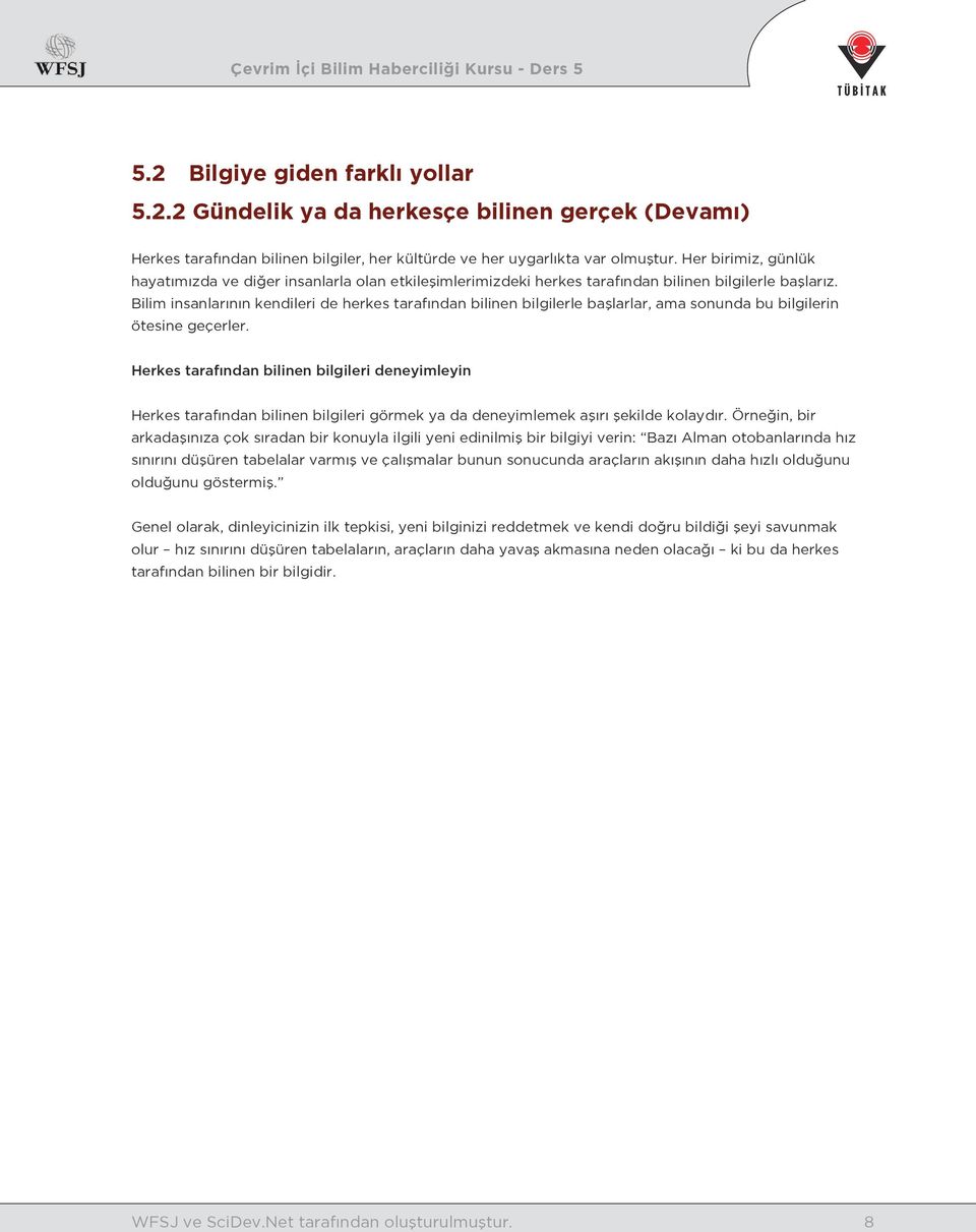 Bilim insanlarının kendileri de herkes tarafından bilinen bilgilerle başlarlar, ama sonunda bu bilgilerin ötesine geçerler.