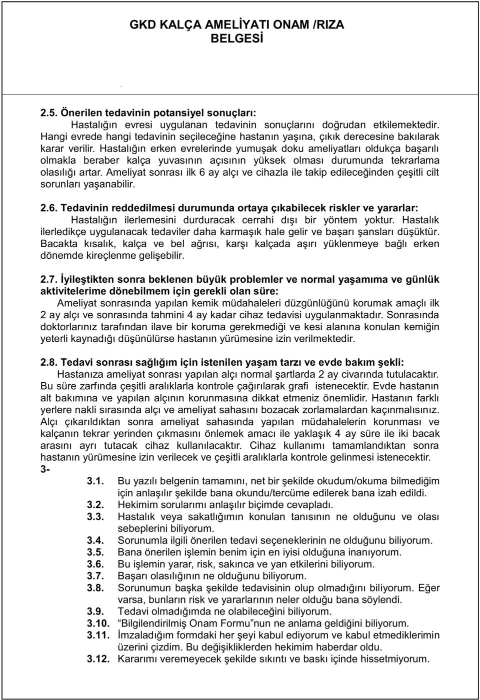 Hastalığın erken evreler nde yumuşak doku amel yatları oldukça başarılı olmakla beraber kalça yuvasının açısının yüksek olması durumunda tekrarlama olasılığı artar.