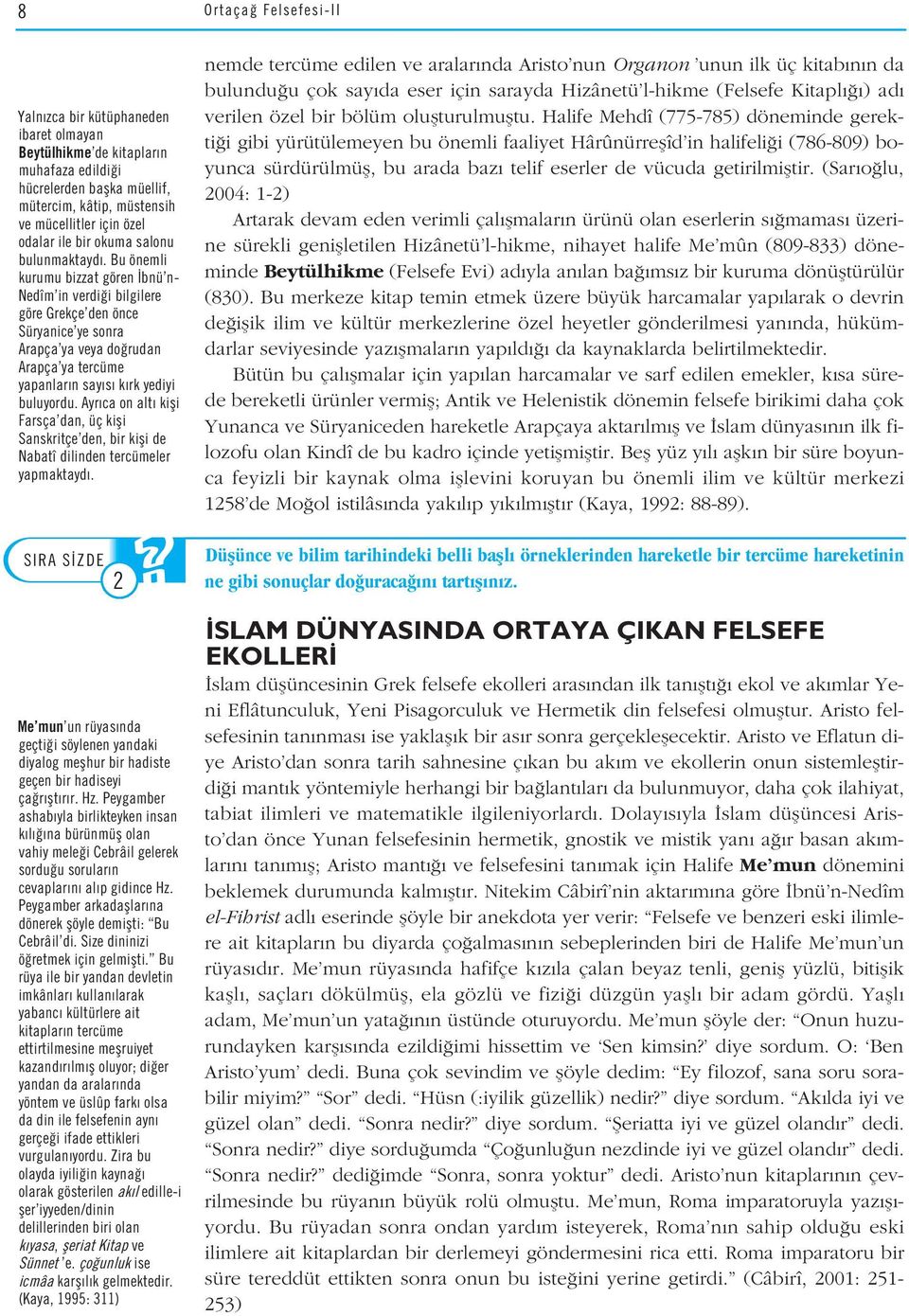 Bu önemli kurumu bizzat gören bnü n- Nedîm in verdi i bilgilere göre Grekçe den önce Süryanice ye sonra Arapça ya veya do rudan Arapça ya tercüme yapanlar n say s k rk yediyi buluyordu.