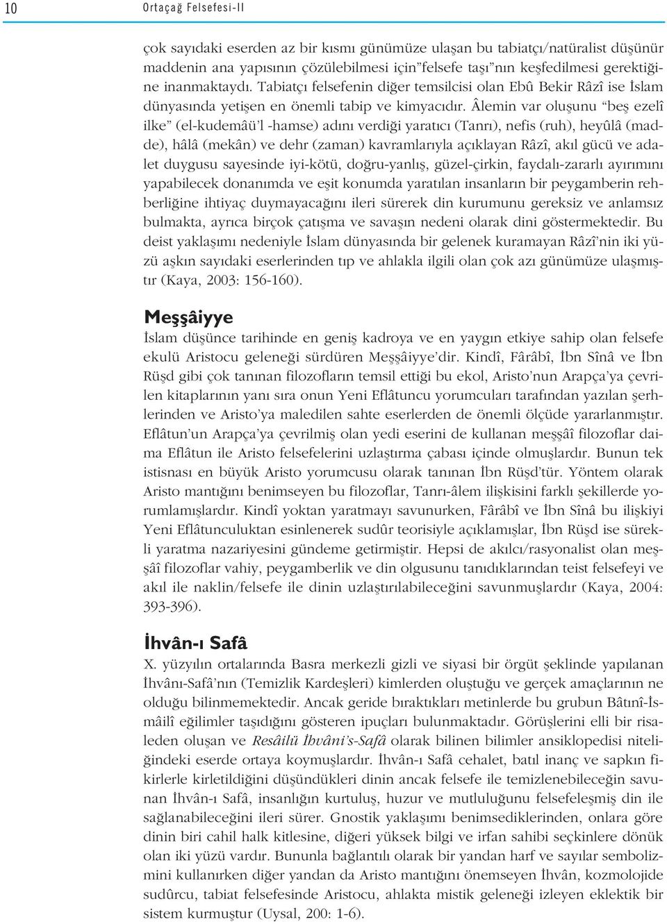 Âlemin var oluflunu befl ezelî ilke (el-kudemâü l -hamse) ad n verdi i yarat c (Tanr ), nefis (ruh), heyûlâ (madde), hâlâ (mekân) ve dehr (zaman) kavramlar yla aç klayan Râzî, ak l gücü ve adalet