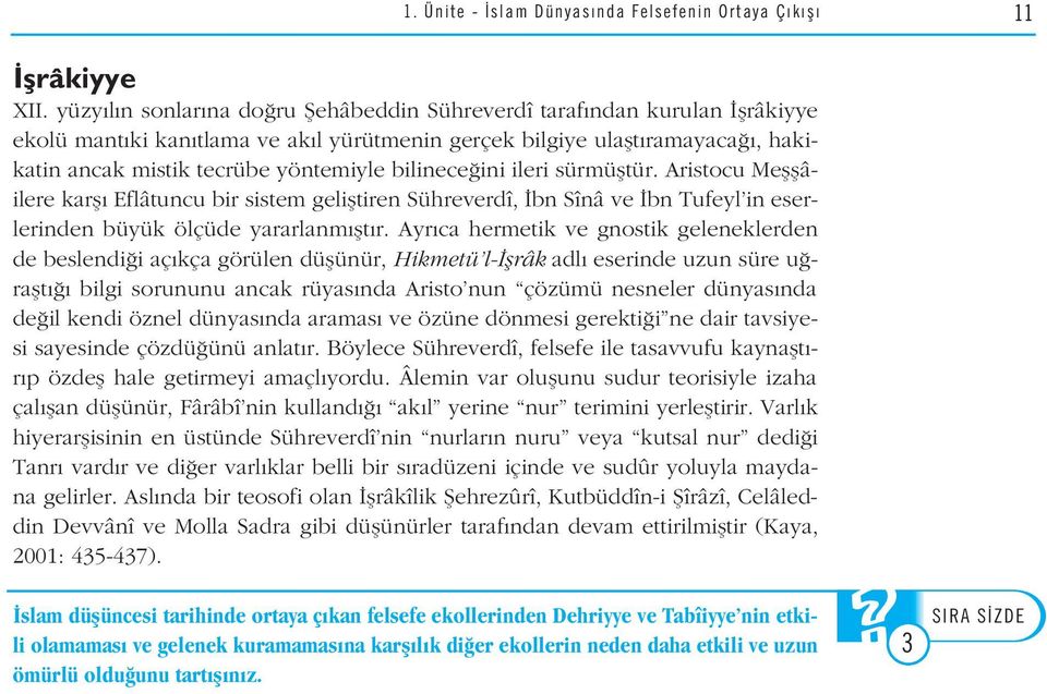 bilinece ini ileri sürmüfltür. Aristocu Meflflâilere karfl Eflâtuncu bir sistem gelifltiren Sühreverdî, bn Sînâ ve bn Tufeyl in eserlerinden büyük ölçüde yararlanm flt r.