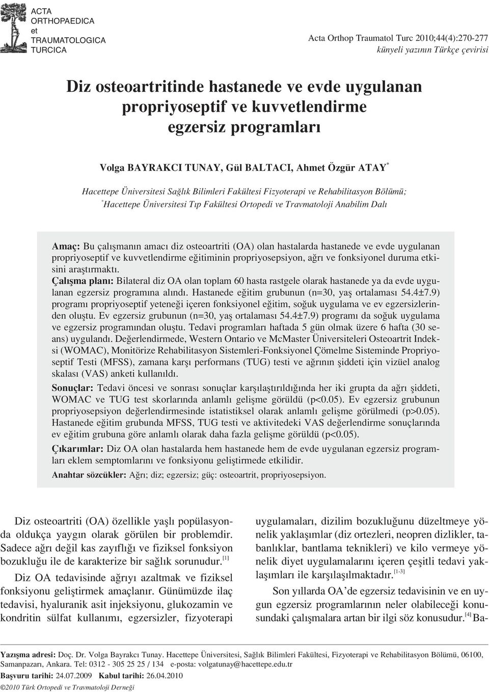 Üniversitesi T p Fakültesi Ortopedi ve Travmatoloji Anabilim Dal Amaç: Bu çal flman n amac diz osteoartriti (OA) olan hastalarda hastanede ve evde uygulanan propriyoseptif ve kuvvetlendirme e