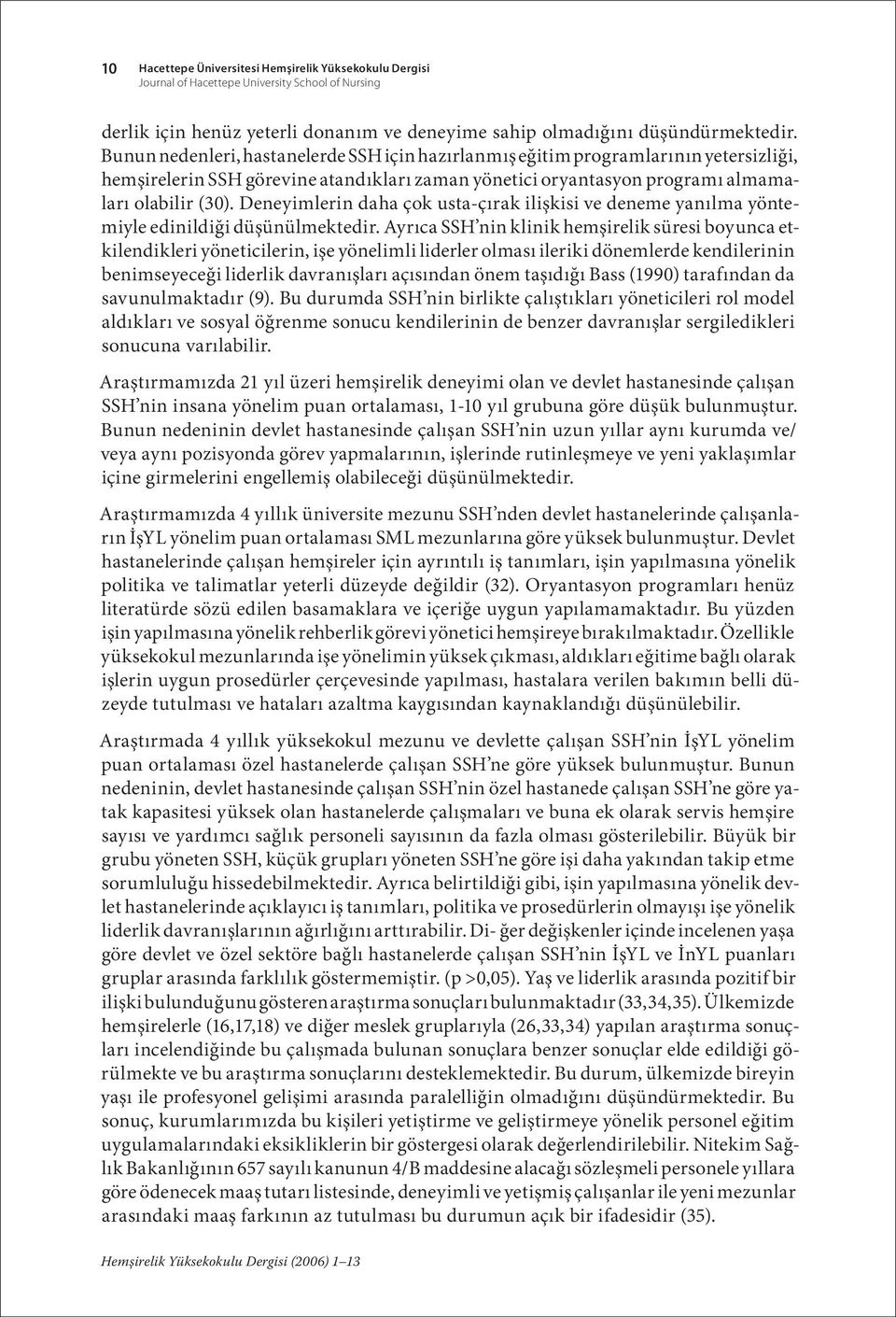 Deneyimlerin daha çok usta-çırak ilişkisi ve deneme yanılma yöntemiyle edinildiği düşünülmektedir.