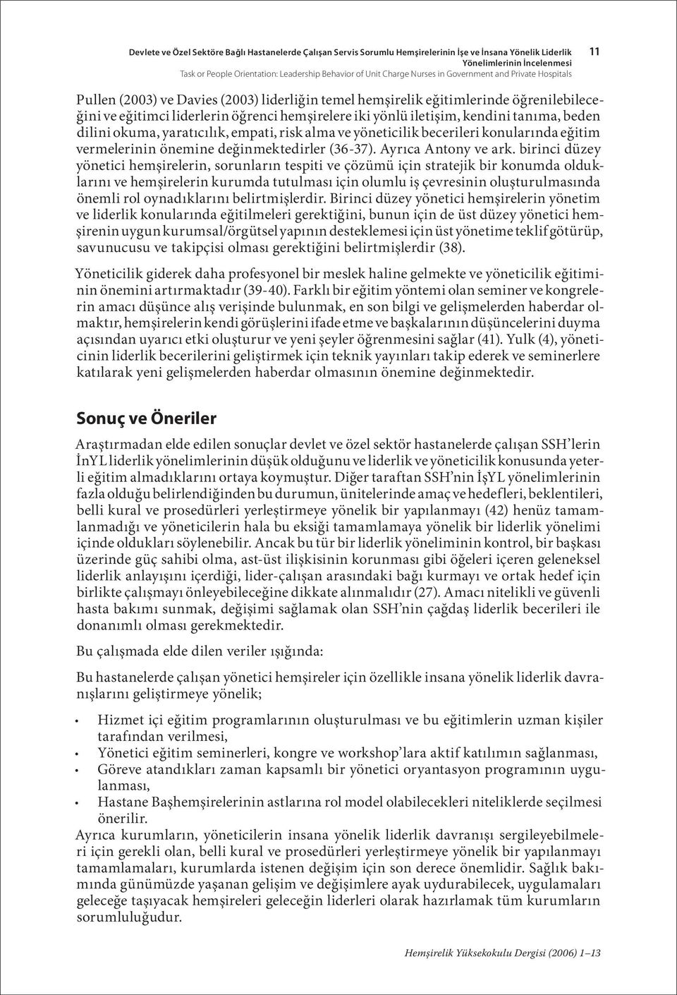 iletişim, kendini tanıma, beden dilini okuma, yaratıcılık, empati, risk alma ve yöneticilik becerileri konularında eğitim vermelerinin önemine değinmektedirler (36-37). Ayrıca Antony ve ark.