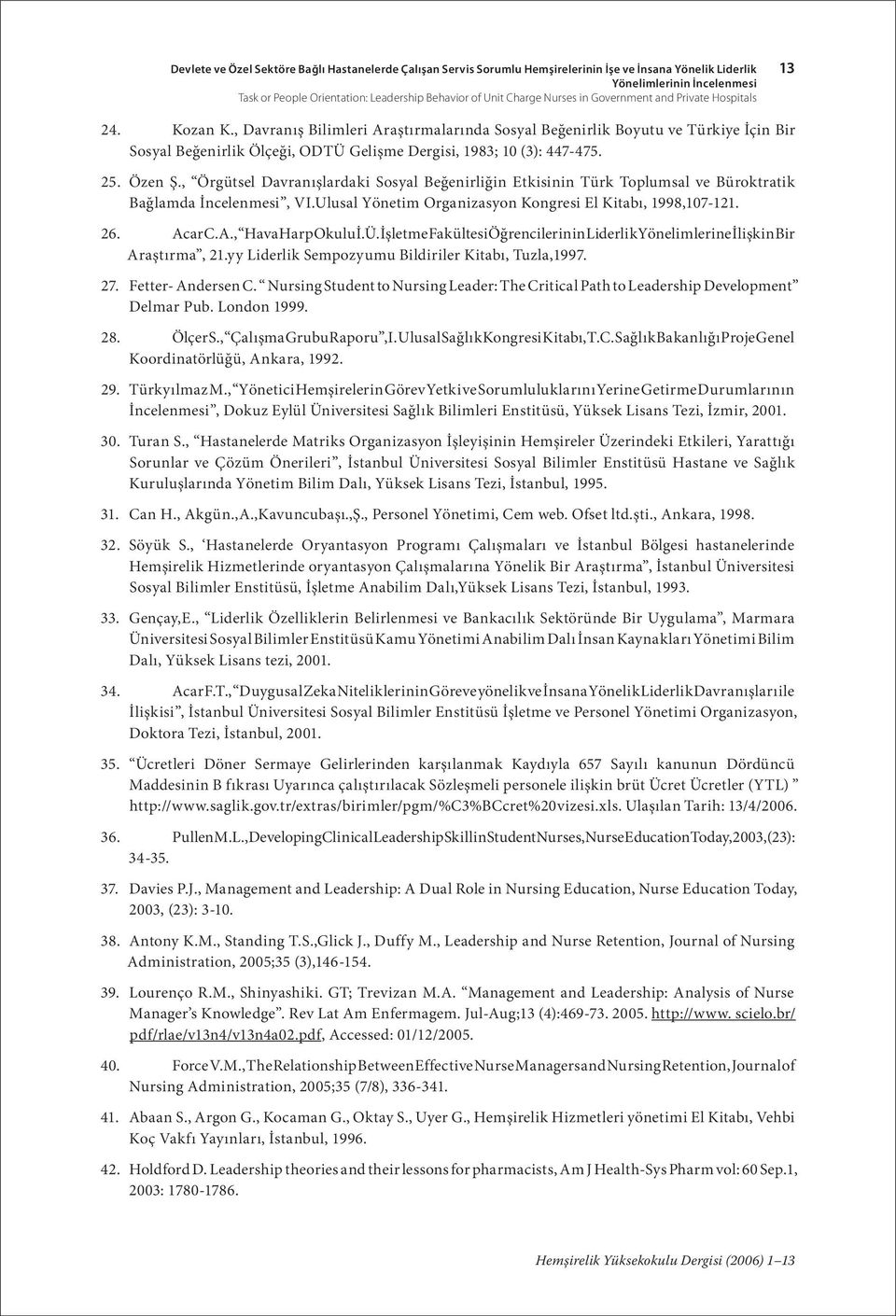 , Davranış Bilimleri Araştırmalarında Sosyal Beğenirlik Boyutu ve Türkiye İçin Bir Sosyal Beğenirlik Ölçeği, ODTÜ Gelişme Dergisi, 1983; 10 (3): 447-475. 25. Özen Ş.