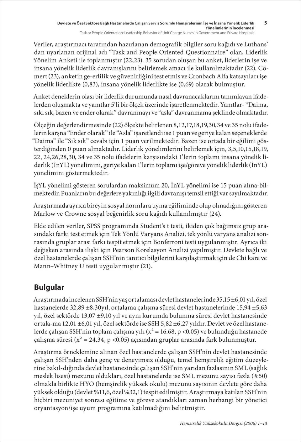 Questionnaire olan, Liderlik Yönelim Anketi ile toplanmıştır (22,23). 35 sorudan oluşan bu anket, liderlerin işe ve insana yönelik liderlik davranışlarını belirlemek amacı ile kullanılmaktadır (22).