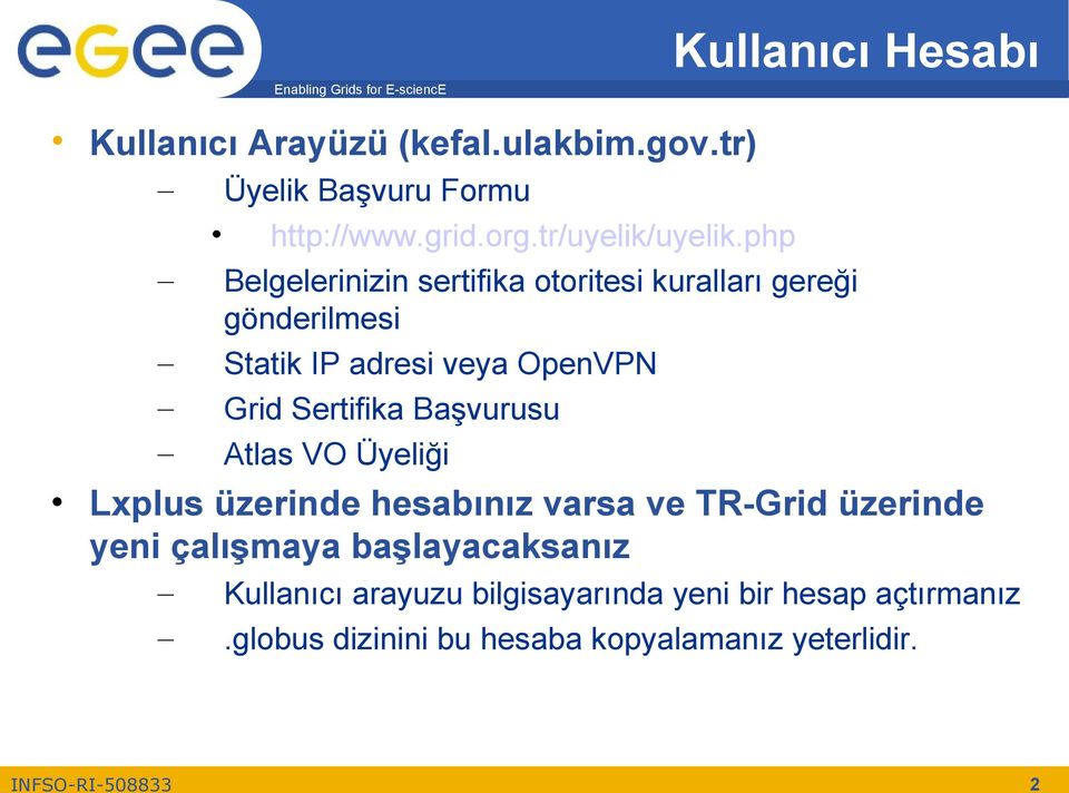 Başvurusu Atlas VO Üyeliği Lxplus üzerinde hesabınız varsa ve TR-Grid üzerinde yeni çalışmaya başlayacaksanız