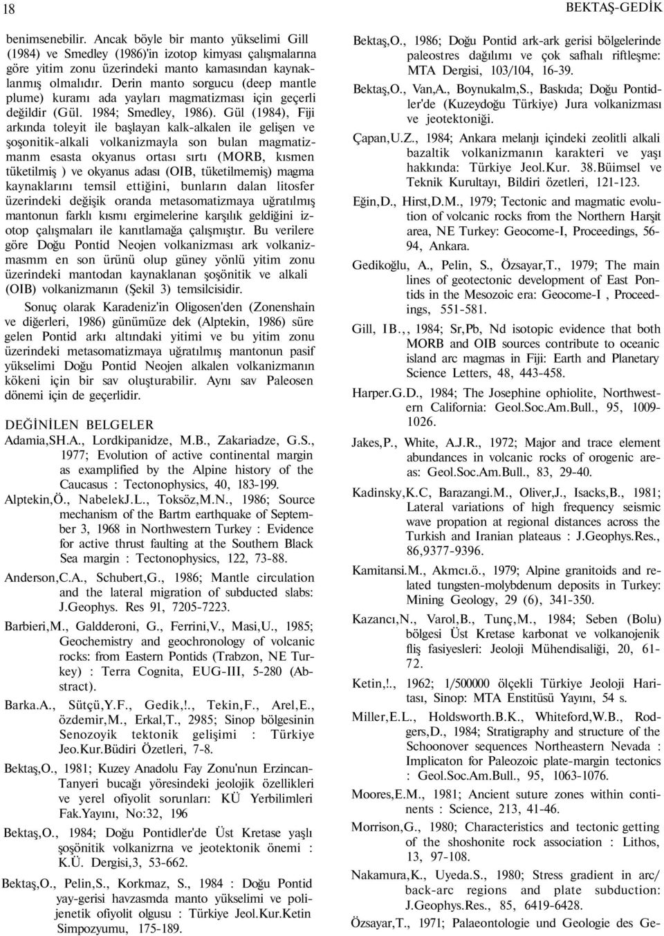 Gül (1984), Fiji arkında toleyit ile başlayan kalk-alkalen ile gelişen ve şoşonitik-alkali volkanizmayla son bulan magmatizmanm esasta okyanus ortası sırtı (MORB, kısmen tüketilmiş ) ve okyanus adası