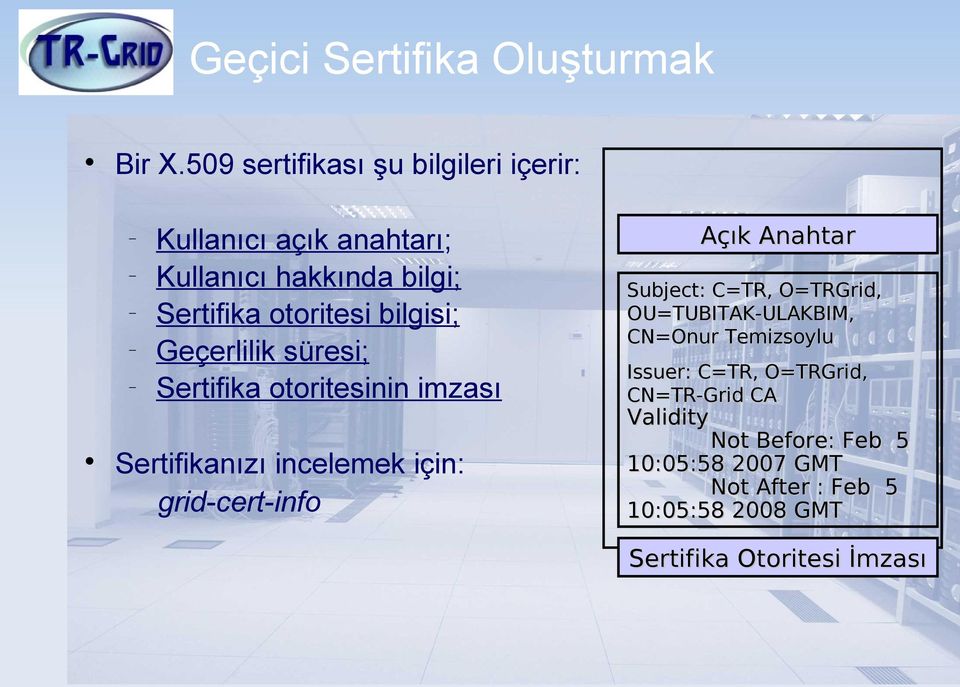 Geçerlilik süresi; Sertifika otoritesinin imzası Sertifikanızı incelemek için: grid-cert-info Açık Anahtar Subject: