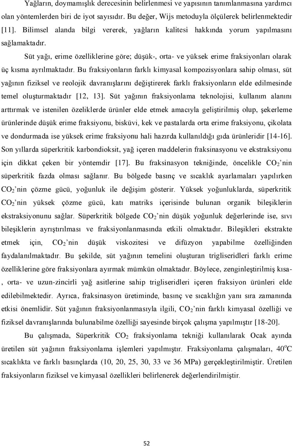 Süt yağı, erime özelliklerine göre; düşük-, orta- ve yüksek erime fraksiyonları olarak üç kısma ayrılmaktadır.