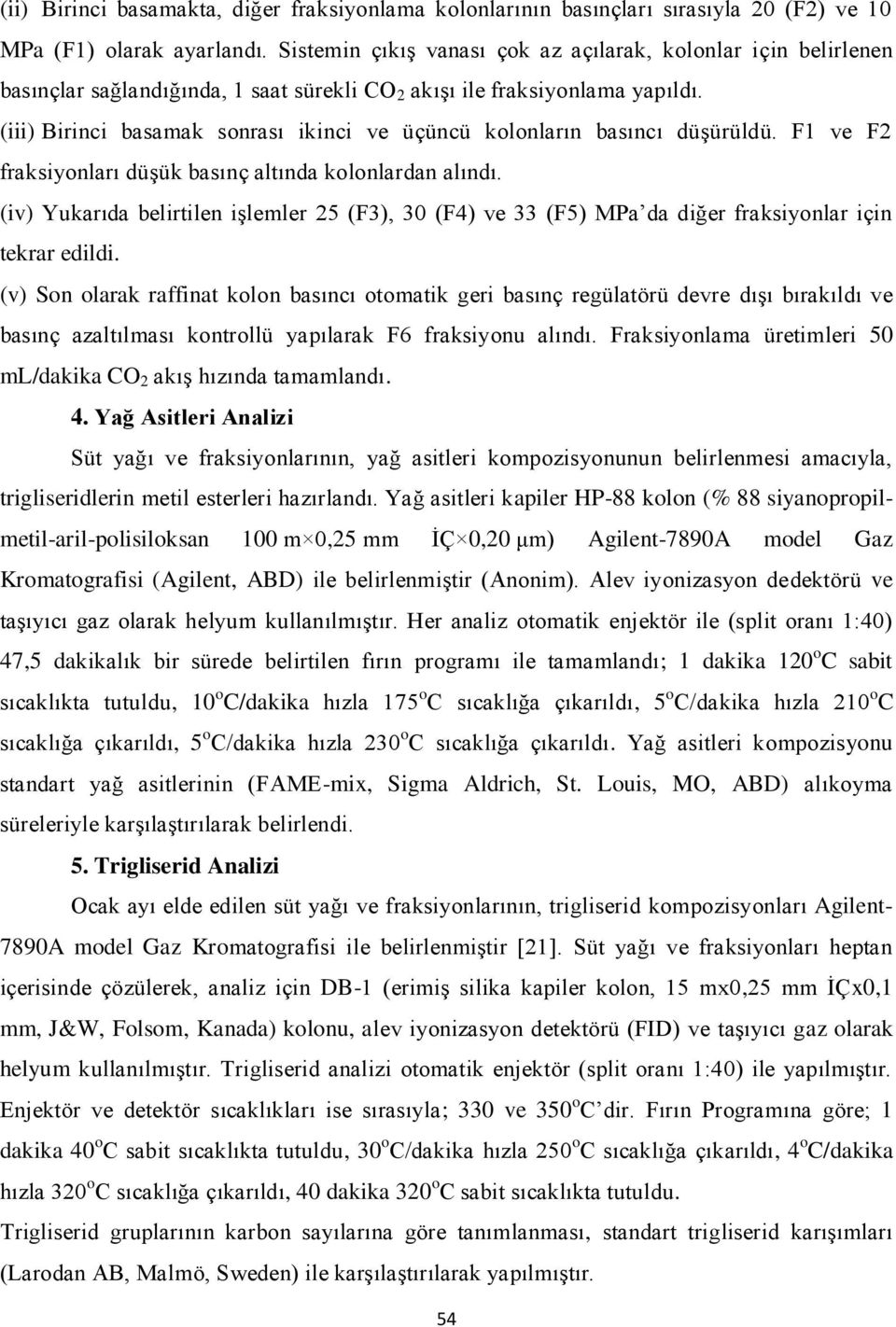 (iii) Birinci basamak sonrası ikinci ve üçüncü kolonların basıncı düşürüldü. F1 ve F2 fraksiyonları düşük basınç altında kolonlardan alındı.