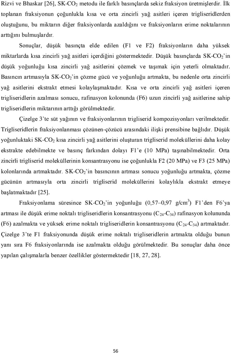 bulmuşlardır. Sonuçlar, düşük basınçta elde edilen (F1 ve F2) fraksiyonların daha yüksek miktarlarda kısa zincirli yağ asitleri içerdiğini göstermektedir.