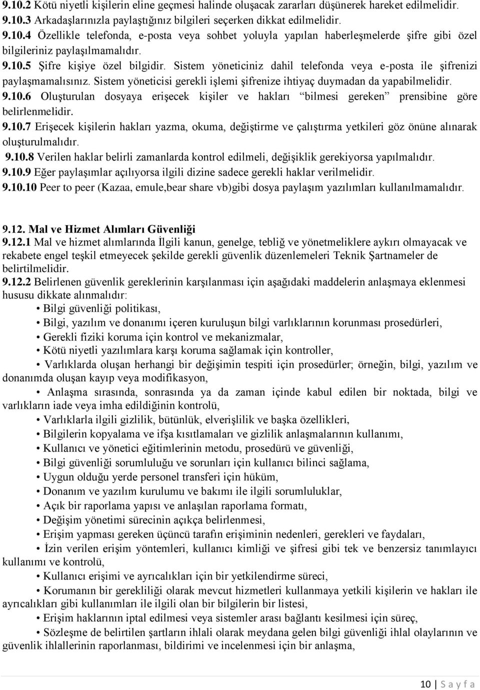 9.10.7 Erişecek kişilerin hakları yazma, okuma, değiştirme ve çalıştırma yetkileri göz önüne alınarak oluşturulmalıdır. 9.10.8 Verilen haklar belirli zamanlarda kontrol edilmeli, değişiklik gerekiyorsa yapılmalıdır.