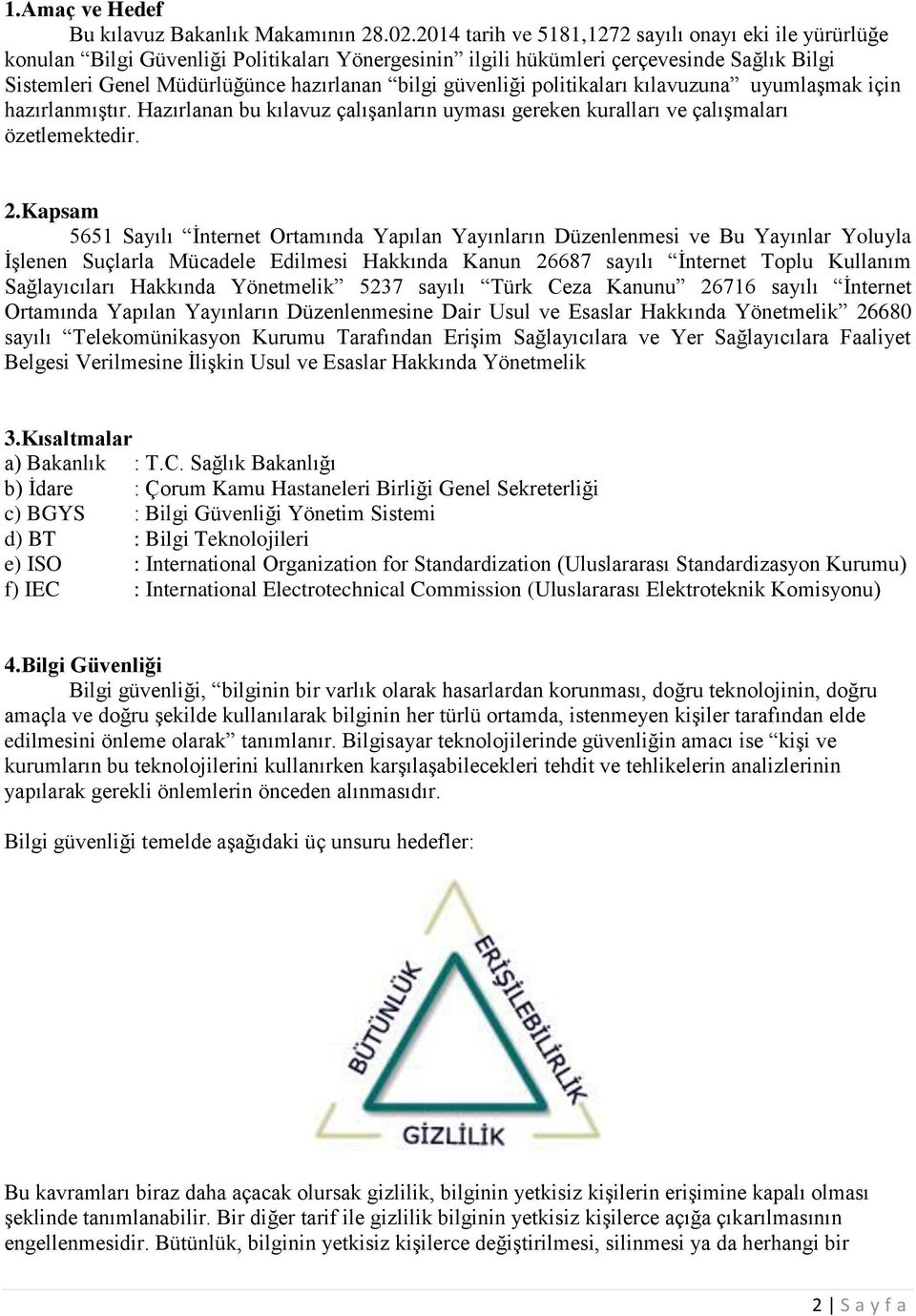 güvenliği politikaları kılavuzuna uyumlaşmak için hazırlanmıştır. Hazırlanan bu kılavuz çalışanların uyması gereken kuralları ve çalışmaları özetlemektedir. 2.