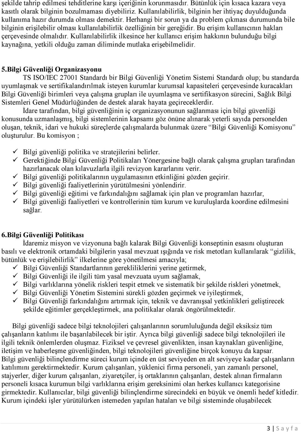 Herhangi bir sorun ya da problem çıkması durumunda bile bilginin erişilebilir olması kullanılabilirlik özelliğinin bir gereğidir. Bu erişim kullanıcının hakları çerçevesinde olmalıdır.