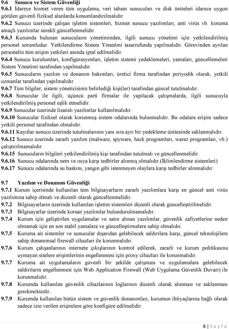 Yetkilendirme Sistem Yönetimi tasarrufunda yapılmalıdır. Görevinden ayrılan personelin tüm erişim yetkileri anında iptal edilmelidir. 9.6.