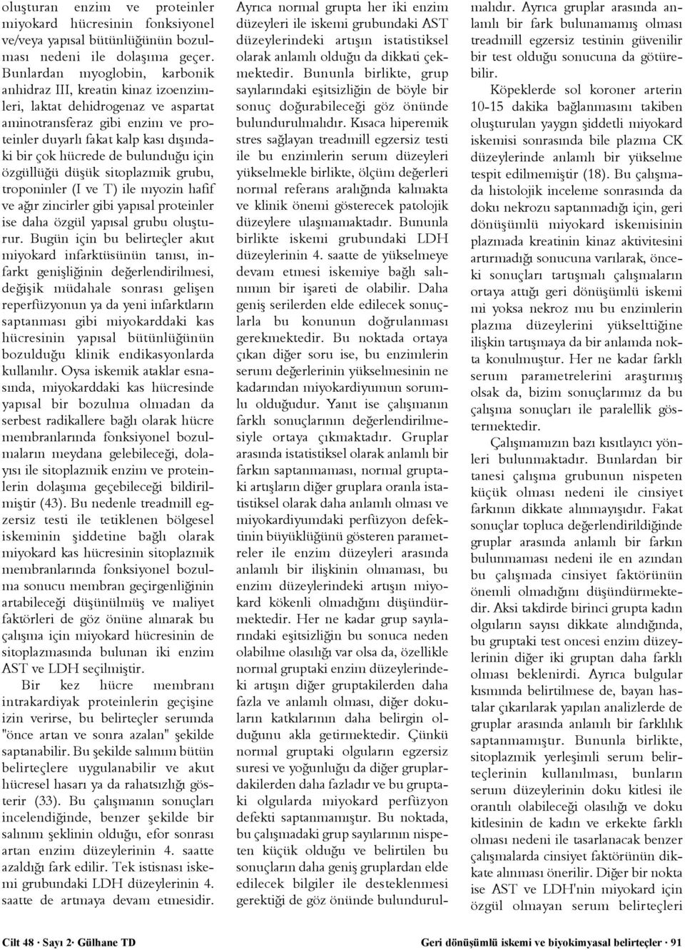 bulunduðu için özgüllüðü düþük sitoplazmik grubu, troponinler (I ve T) ile myozin hafif ve aðýr zincirler gibi yapýsal proteinler ise daha özgül yapýsal grubu oluþturur.