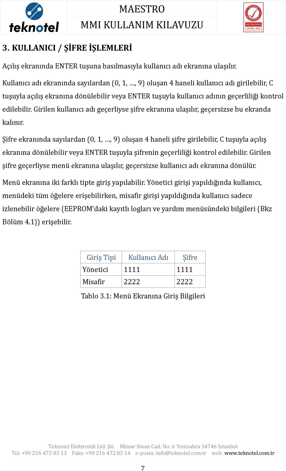 Girilen kullanıcı adı geçerliyse şifre ekranına ulaşılır, geçersizse bu ekranda kalınır.