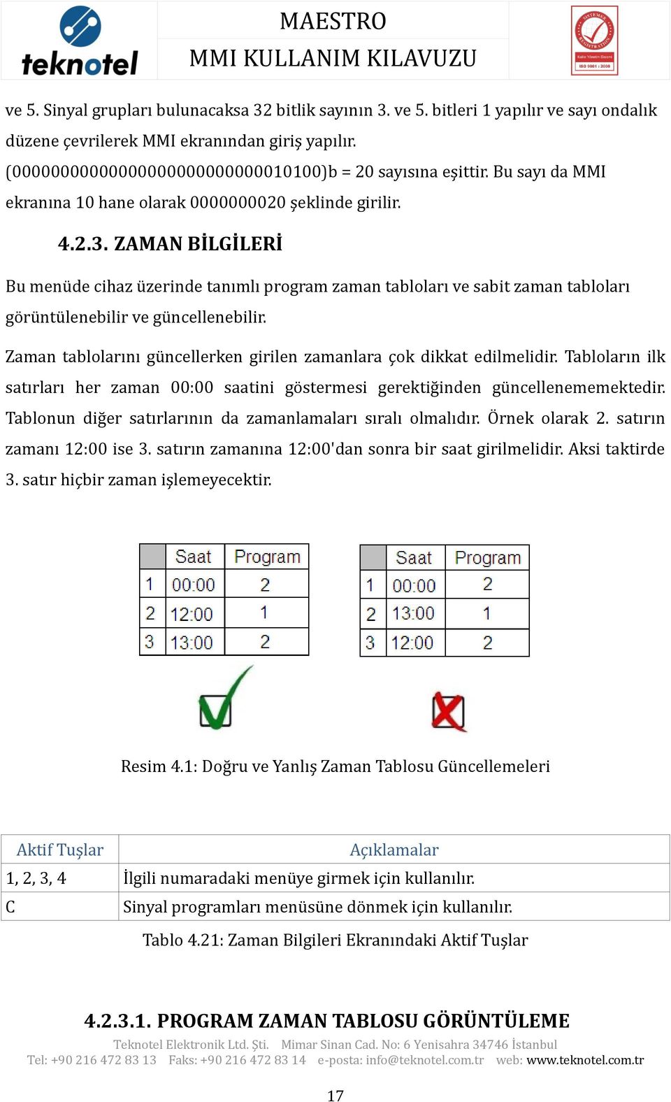 ZAMAN BİLGİLERİ Bu menüde cihaz üzerinde tanımlı program zaman tabloları ve sabit zaman tabloları görüntülenebilir ve güncellenebilir.