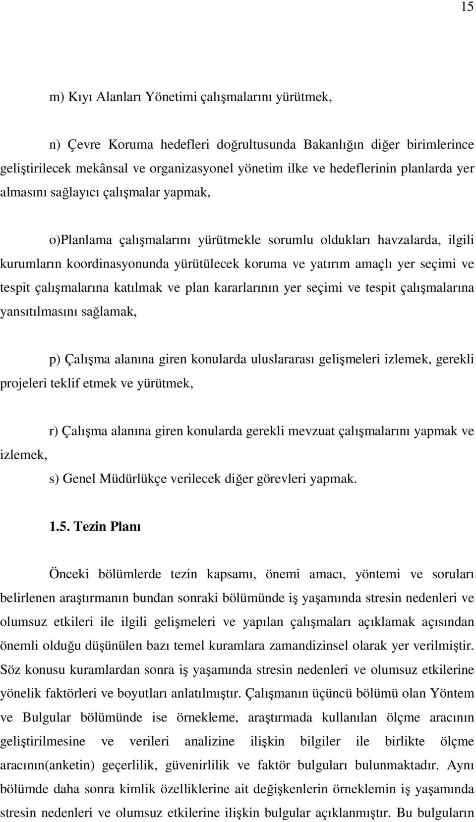 seçimi ve tespit çalışmalarına katılmak ve plan kararlarının yer seçimi ve tespit çalışmalarına yansıtılmasını sağlamak, p) Çalışma alanına giren konularda uluslararası gelişmeleri izlemek, gerekli