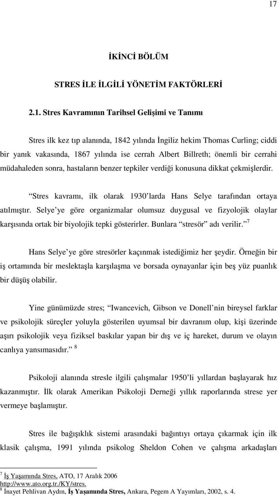 Stres kavramı, ilk olarak 1930 larda Hans Selye tarafından ortaya atılmıştır. Selye ye göre organizmalar olumsuz duygusal ve fizyolojik olaylar karşısında ortak bir biyolojik tepki gösterirler.