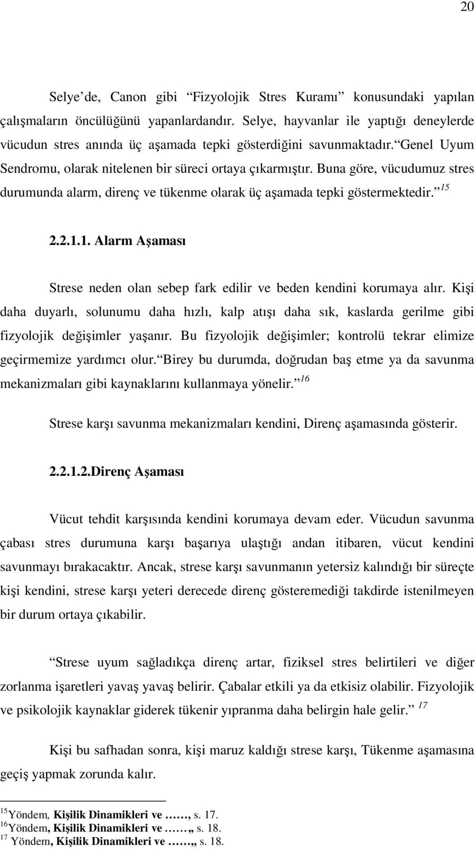 Buna göre, vücudumuz stres durumunda alarm, direnç ve tükenme olarak üç aşamada tepki göstermektedir. 15 2.2.1.1. Alarm Aşaması Strese neden olan sebep fark edilir ve beden kendini korumaya alır.