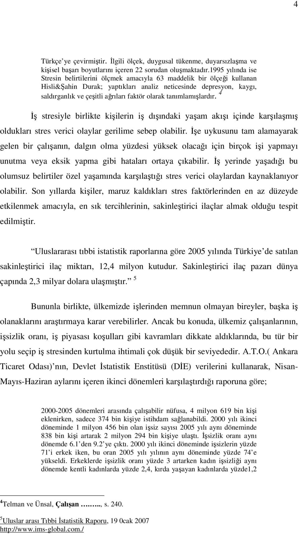 olarak tanımlamışlardır. 4 İş stresiyle birlikte kişilerin iş dışındaki yaşam akışı içinde karşılaşmış oldukları stres verici olaylar gerilime sebep olabilir.