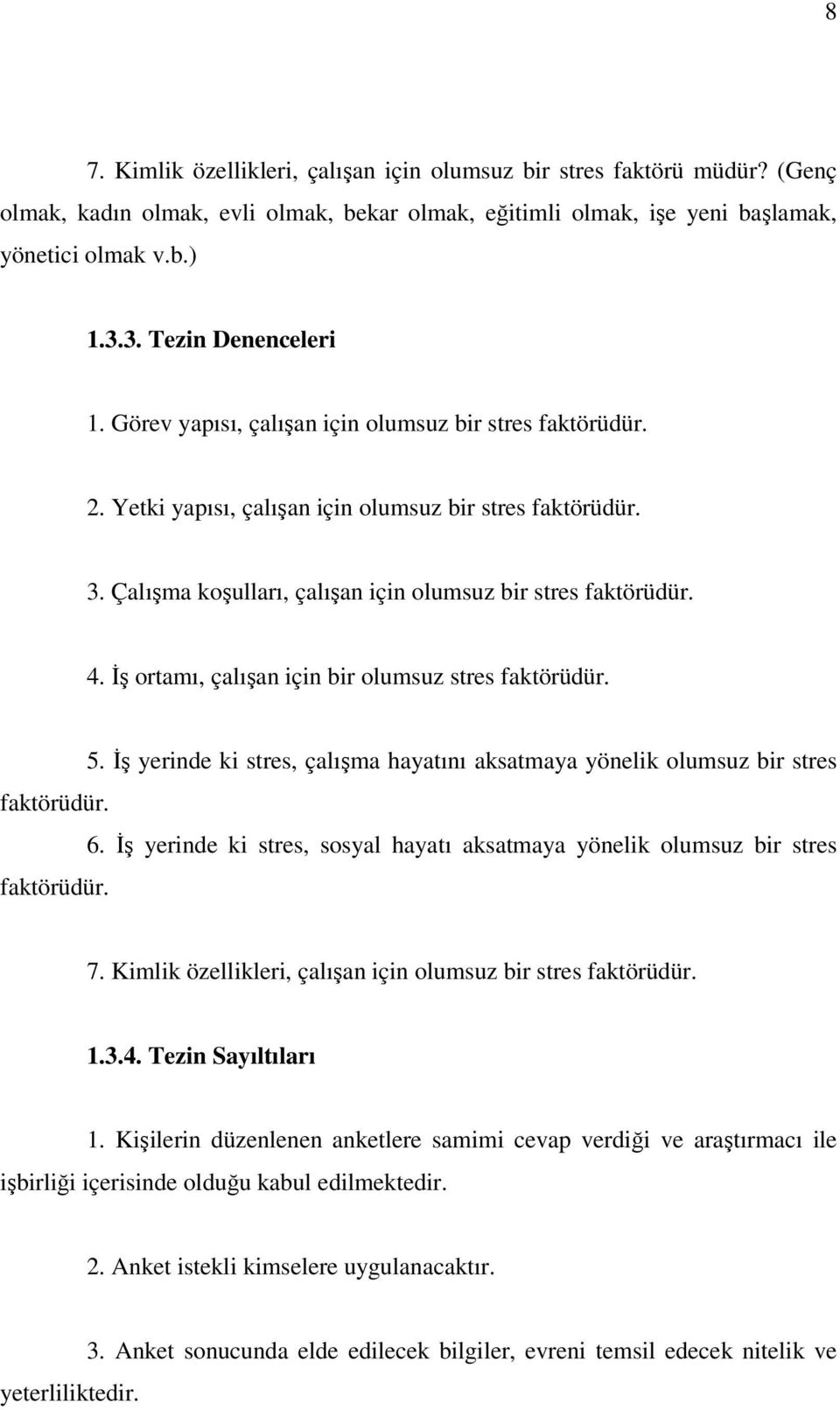 Çalışma koşulları, çalışan için olumsuz bir stres faktörüdür. 4. İş ortamı, çalışan için bir olumsuz stres faktörüdür. 5.