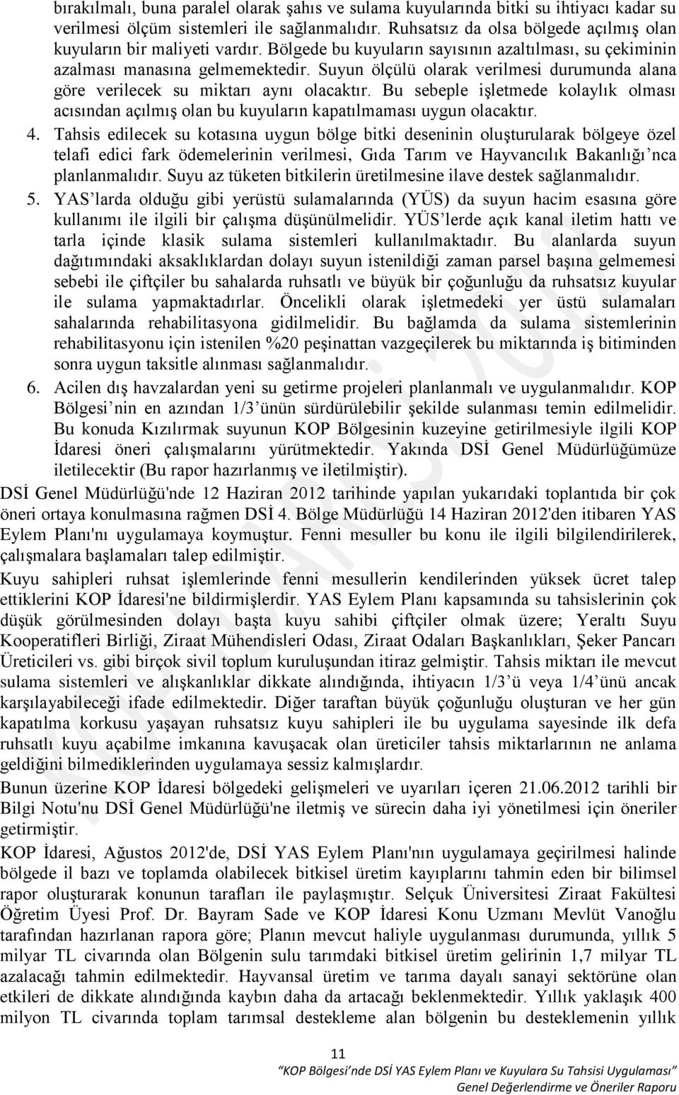 Suyun ölçülü olarak verilmesi durumunda alana göre verilecek su miktarı aynı olacaktır. Bu sebeple işletmede kolaylık olması acısından açılmış olan bu kuyuların kapatılmaması uygun olacaktır. 4.