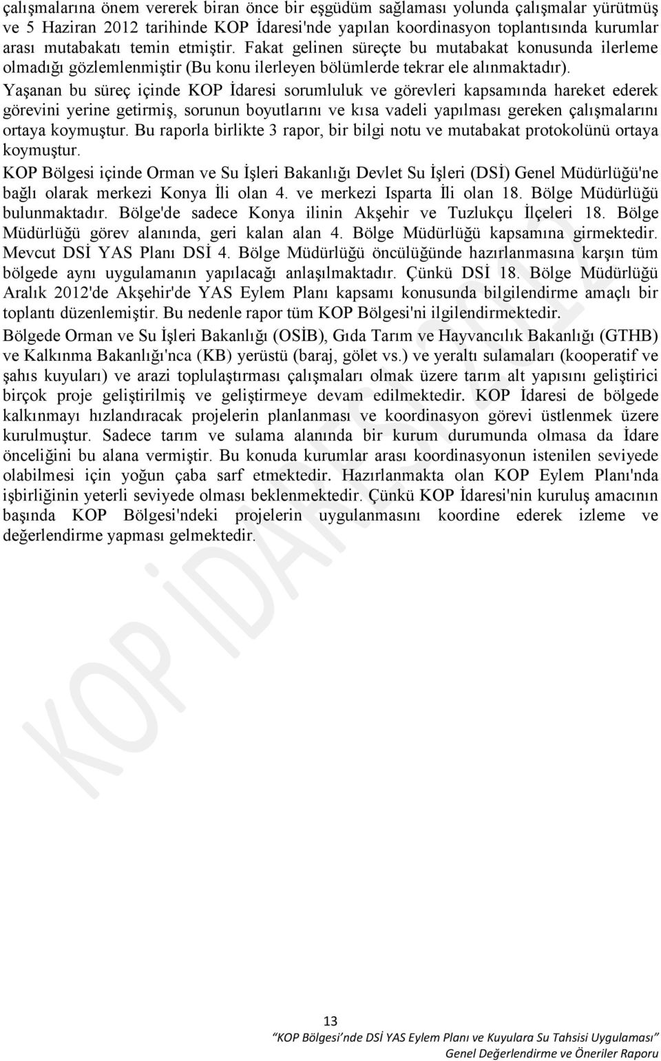 Yaşanan bu süreç içinde KOP İdaresi sorumluluk ve görevleri kapsamında hareket ederek görevini yerine getirmiş, sorunun boyutlarını ve kısa vadeli yapılması gereken çalışmalarını ortaya koymuştur.