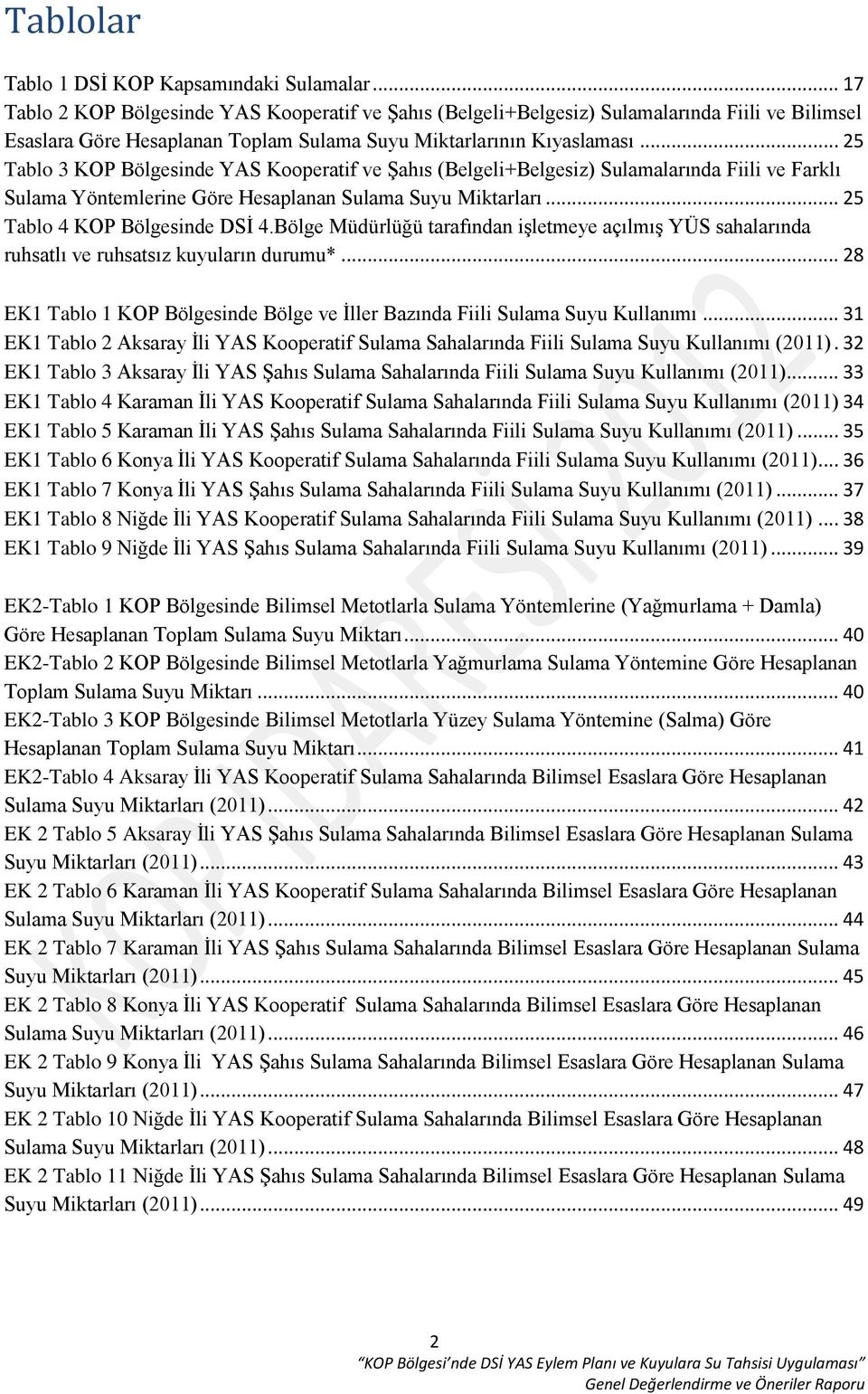 .. 25 Tablo 3 KOP Bölgesinde YAS Kooperatif ve Şahıs (Belgeli+Belgesiz) Sulamalarında Fiili ve Farklı Sulama Yöntemlerine Göre Hesaplanan Sulama Suyu Miktarları... 25 Tablo 4 KOP Bölgesinde DSİ 4.