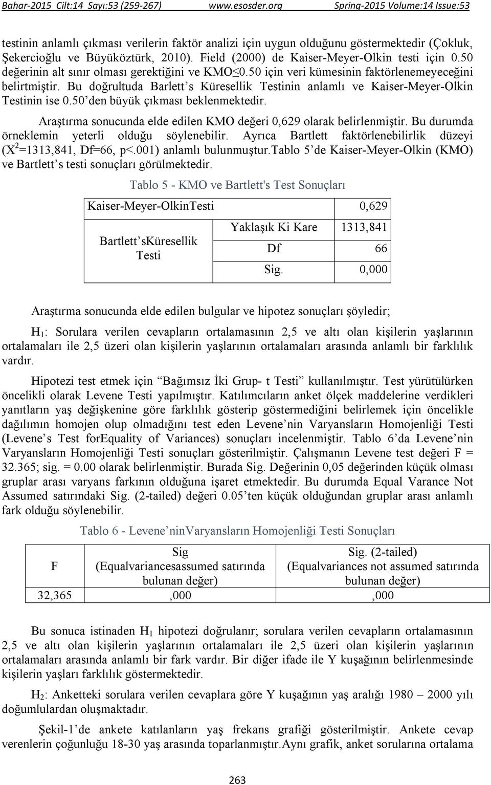 50 den büyük çıkması beklenmektedir. Araştırma sonucunda elde edilen KMO değeri 0,629 olarak belirlenmiştir. Bu durumda örneklemin yeterli olduğu söylenebilir.