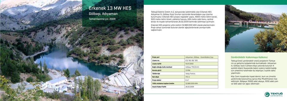 Erkenek HES projesi regülatör yapısı, 4000 metre iletim kanalı, 1632 metre iletim tüneli, yükleme havuzu, 626 metre cebri boru, santral binası ile inşaatı tamamlanarak 26.02.