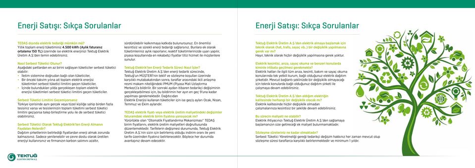 Aşağıdaki şartlardan en az birini sağlayan tüketiciler serbest tüketici olabilir: İletim sistemine doğrudan bağlı olan tüketiciler, Bir önceki takvim yılına ait toplam elektrik enerjisi tüketimleri