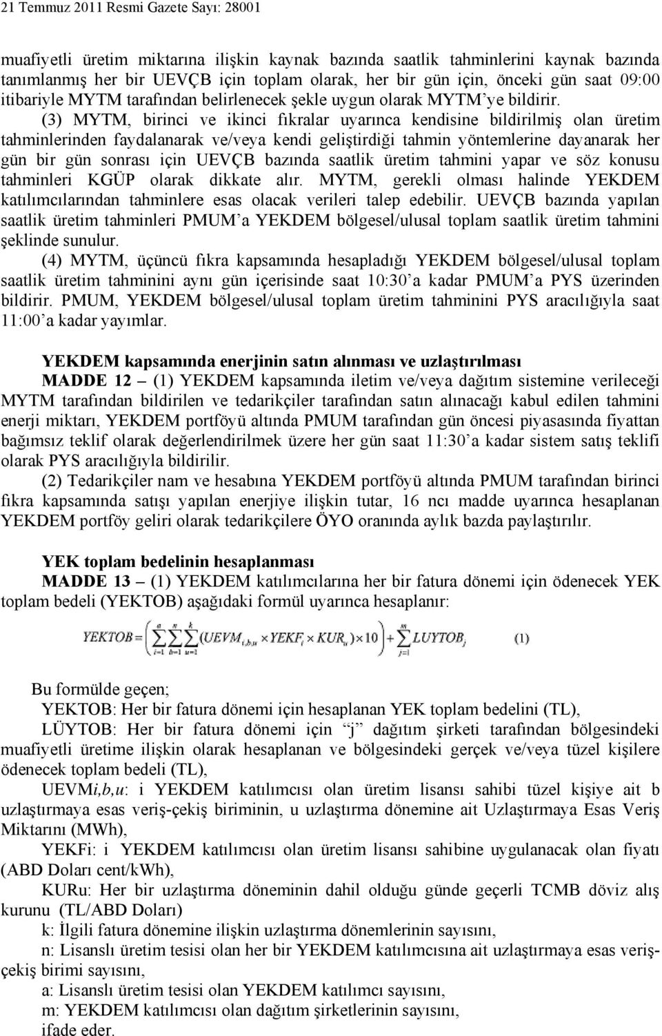 (3) MYTM, birinci ve ikinci fıkralar uyarınca kendisine bildirilmiş olan üretim tahminlerinden faydalanarak ve/veya kendi geliştirdiği tahmin yöntemlerine dayanarak her gün bir gün sonrası için UEVÇB