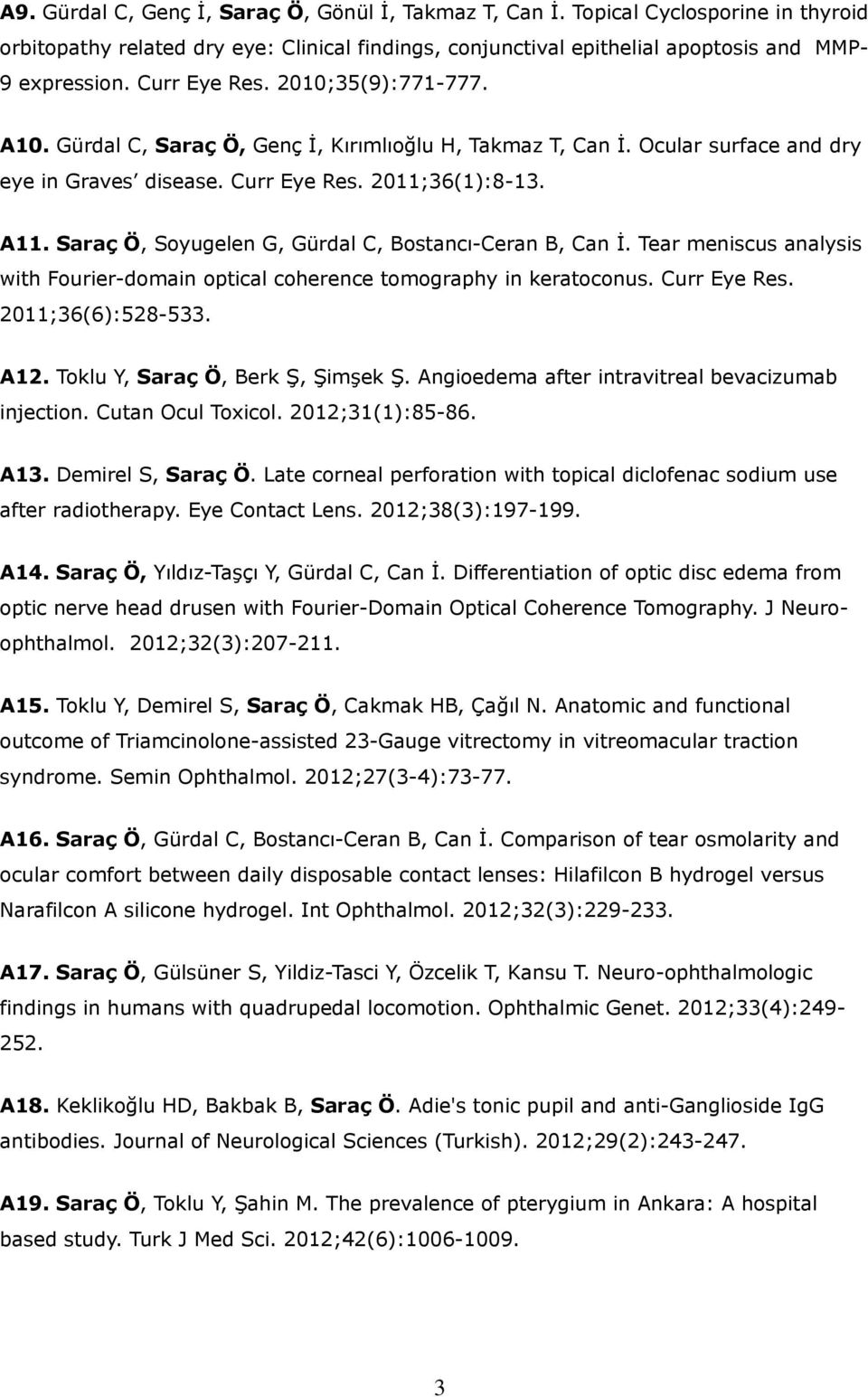 Saraç Ö, Soyugelen G, Gürdal C, Bostancı-Ceran B, Can İ. Tear meniscus analysis with Fourier-domain optical coherence tomography in keratoconus. Curr Eye Res. 2011;36(6):528-533. A12.