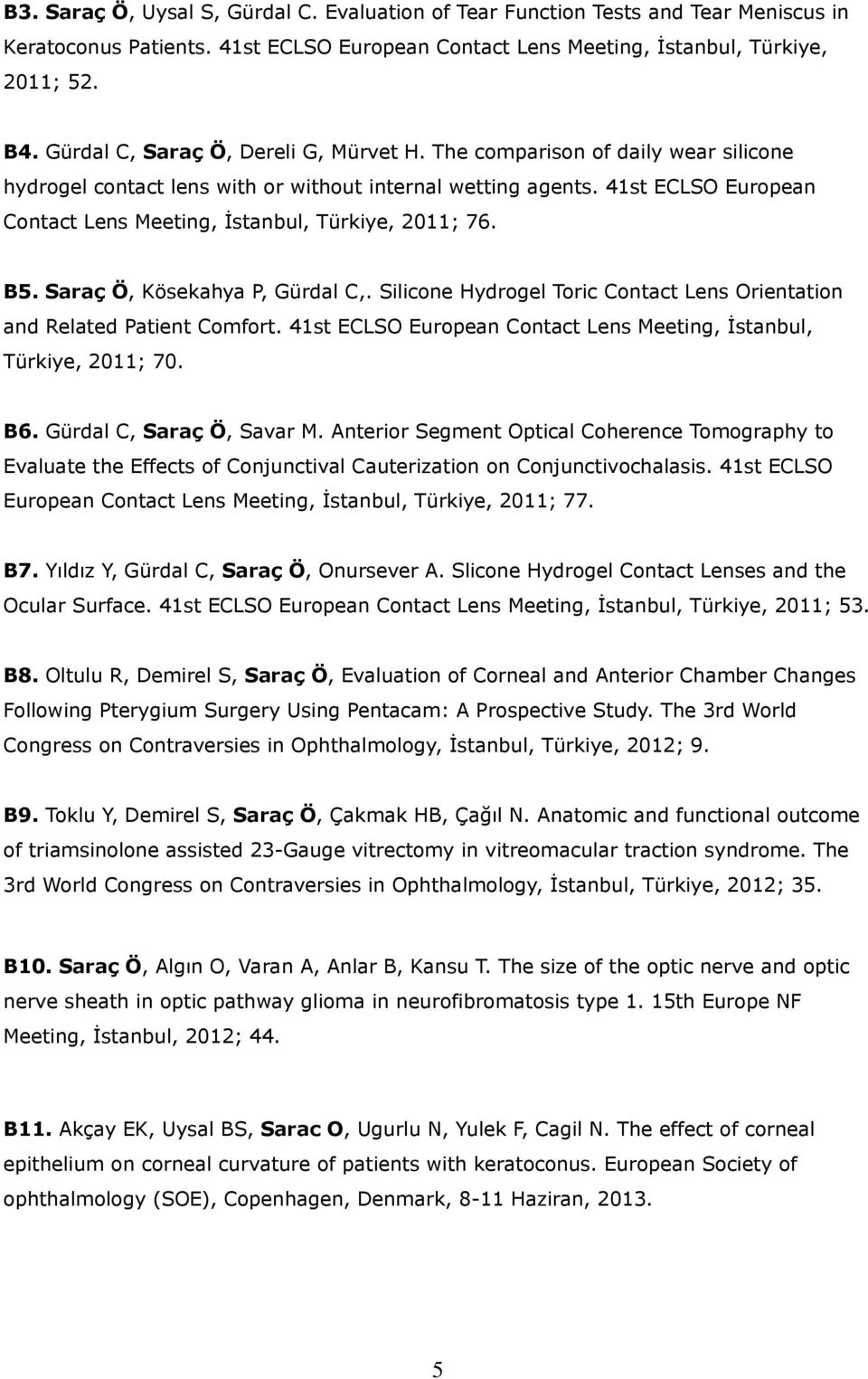 41st ECLSO European Contact Lens Meeting, İstanbul, Türkiye, 2011; 76. B5. Saraç Ö, Kösekahya P, Gürdal C,. Silicone Hydrogel Toric Contact Lens Orientation and Related Patient Comfort.