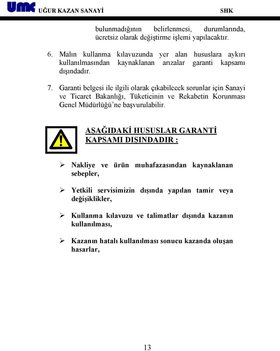 Garanti belgesi ile ilgili olarak çıkabilecek sorunlar için Sanayi ve Ticaret Bakanlığı, Tüketicinin ve Rekabetin Korunması Genel Müdürlüğü ne başvurulabilir.