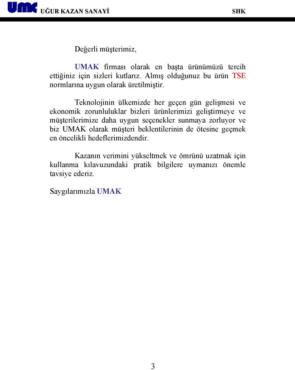 Teknolojinin ülkemizde her geçen gün gelişmesi ve ekonomik zorunluluklar bizleri ürünlerimizi geliştirmeye ve müşterilerimize daha uygun