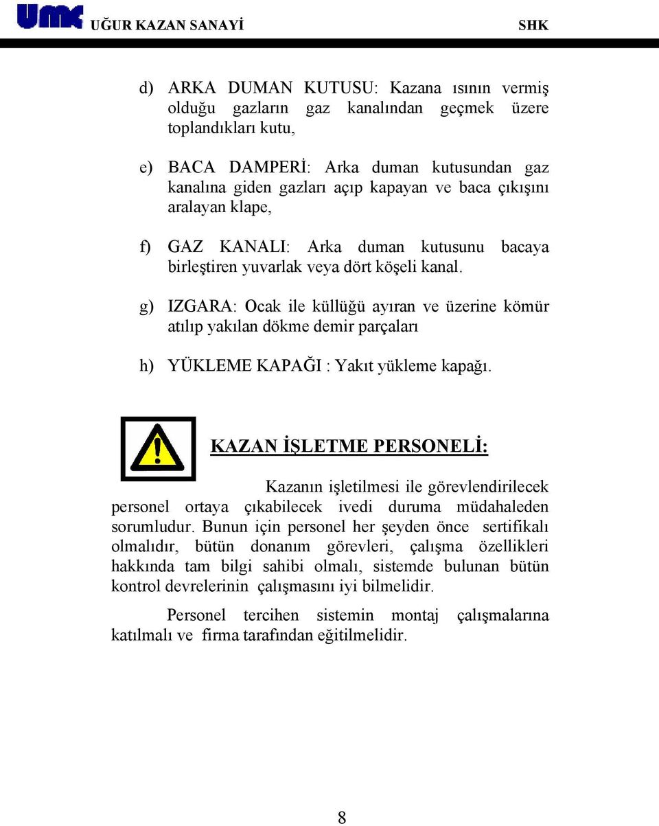 g) IZGARA: Ocak ile küllüğü ayıran ve üzerine kömür atılıp yakılan dökme demir parçaları h) YÜKLEME KAPAĞI : Yakıt yükleme kapağı.