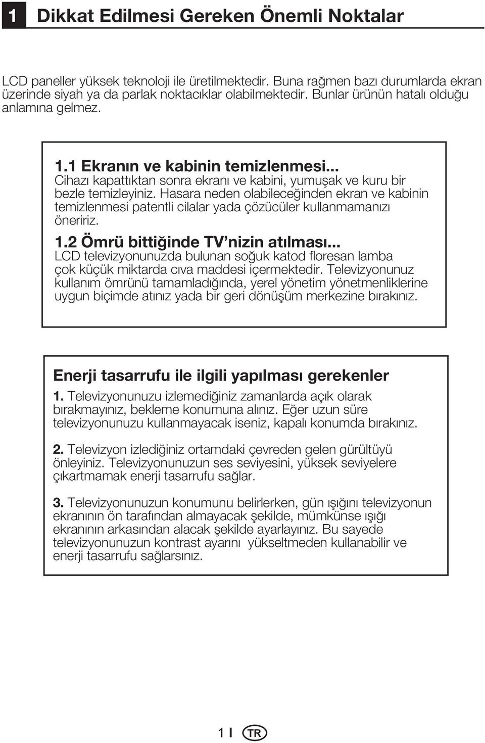 Hasara neden olabileceğinden ekran ve kabinin temizlenmesi patentli cilalar yada çözücüler kullanmamanızı öneririz. 1.2 Ömrü bittiğinde TV nizin atılması.